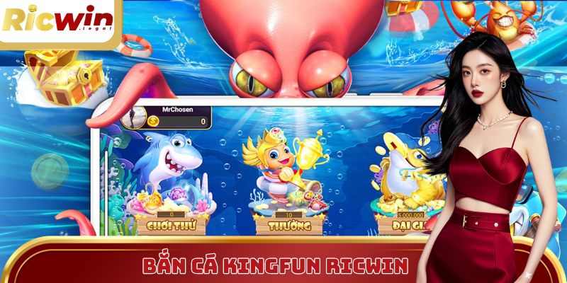 Bắn Cá Kingfun - Trải Nghiệm Đại Dương Ricwin Trong Tầm Tay