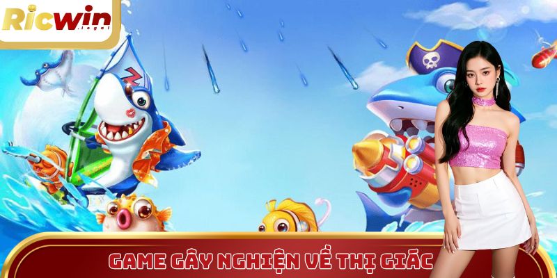 Bắn Cá Hải Vương gây nghiện thị giác