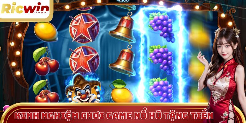 Kinh nghiệm chơi game nổ hũ tặng tiền hiệu quả