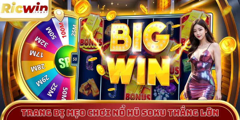 Trang bị mẹo chơi nổ hũ Soku thắng lớn