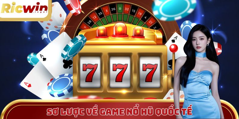 Sơ lược về game nổ hũ quốc tế 