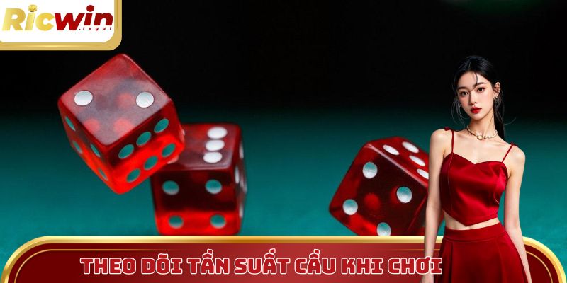 Hãy theo dõi tần suất cầu khi chơi